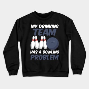 Funny My Drinking Team Has A Bowling Problem Crewneck Sweatshirt